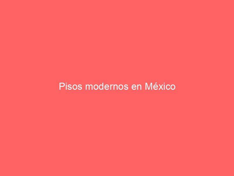 Pisos modernos en México