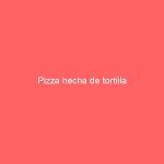 Pizza hecha de tortilla