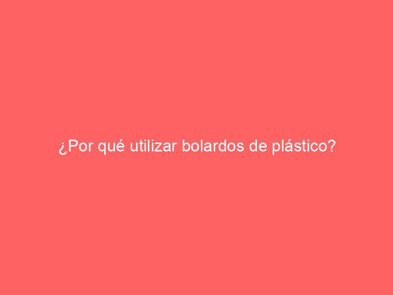 ¿Por qué utilizar bolardos de plástico?