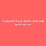 Preparación física recomendada para embarazadas