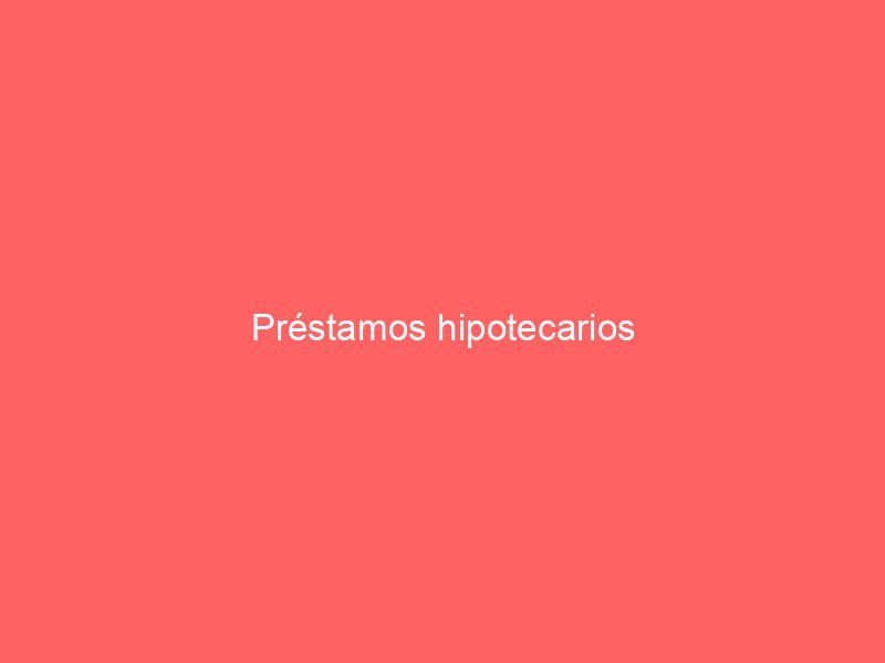 Préstamos hipotecarios