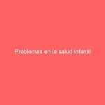 Problemas en la salud infantil