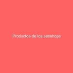 Productos de los sexshops