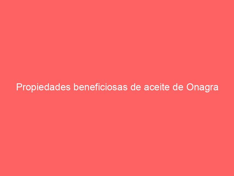 Propiedades beneficiosas de aceite de Onagra