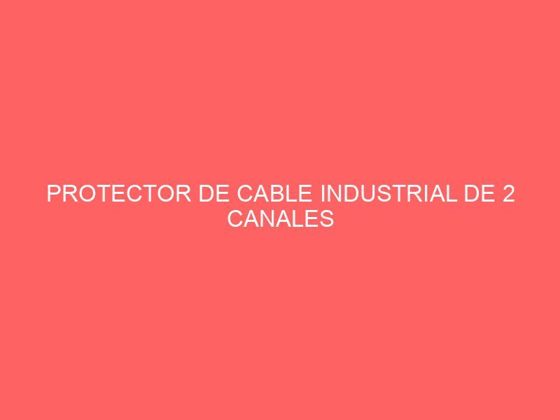 PROTECTOR DE CABLE INDUSTRIAL DE 2 CANALES