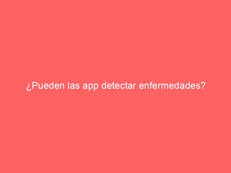 ¿Pueden las app detectar enfermedades?