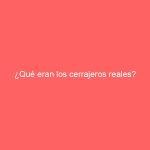 ¿Qué eran los cerrajeros reales?