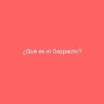 ¿Qué es el Gazpacho?