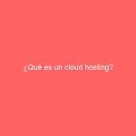 ¿Qué es un cloud hosting?