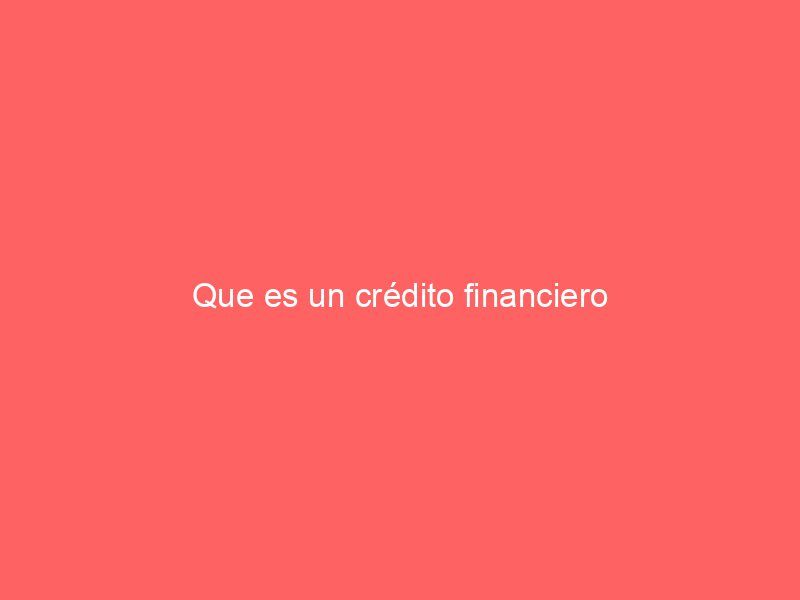 Que es un crédito financiero