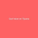 Qué hacer en Tijuana