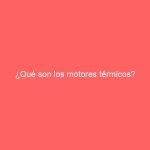 ¿Qué son los motores térmicos?