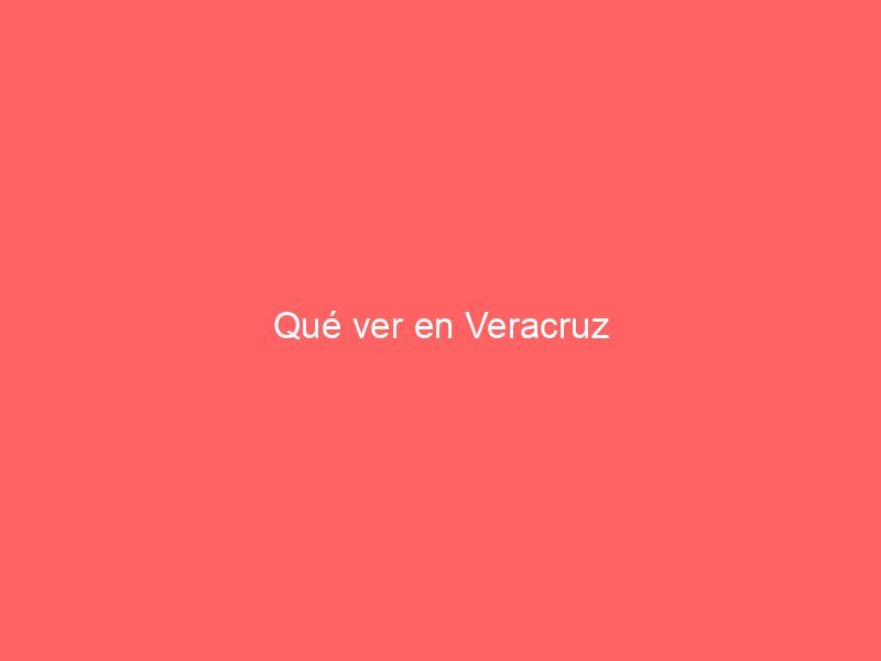 Qué ver en Veracruz