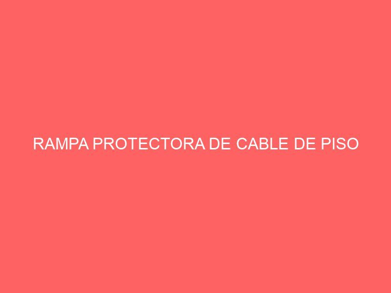 RAMPA PROTECTORA DE CABLE DE PISO