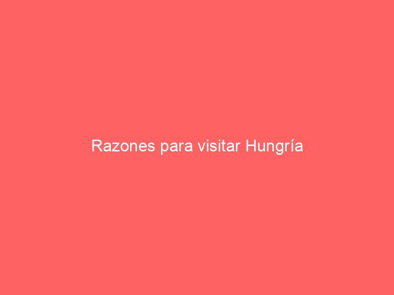 Razones para visitar Hungría