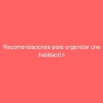 Recomendaciones para organizar una habitación