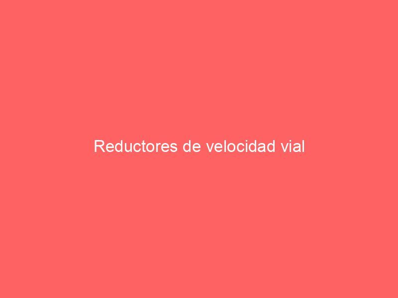 Reductores de velocidad vial