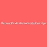 Reparación de electrodomésticos Vigo