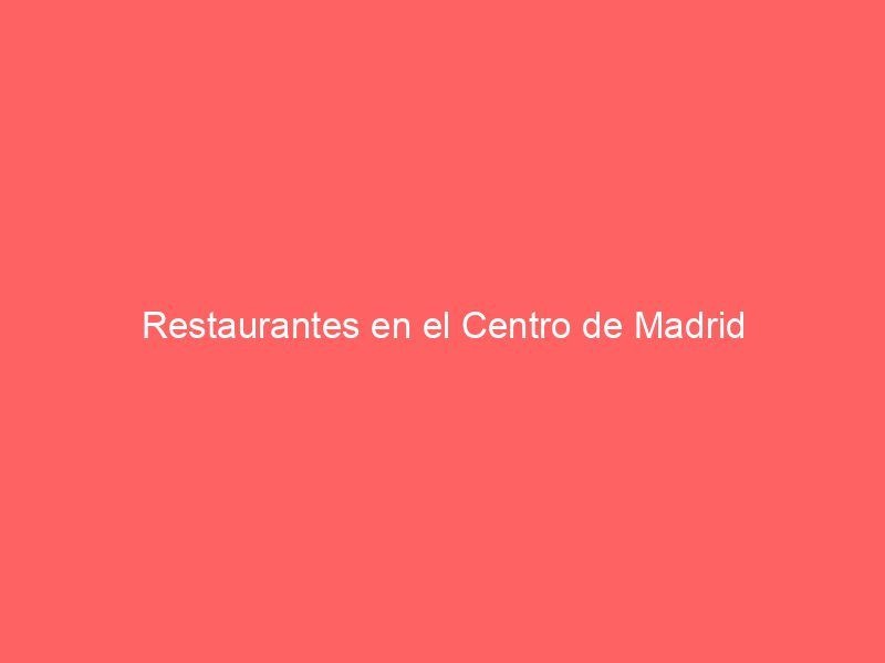 Restaurantes en el Centro de Madrid