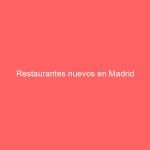 Restaurantes nuevos en Madrid