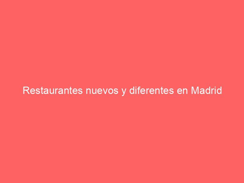 Restaurantes nuevos y diferentes en Madrid