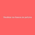 Reutilizar los frascos de perfume