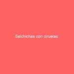 Salchichas con ciruelas.