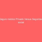 Seguro médico Privado Versus Seguridad social