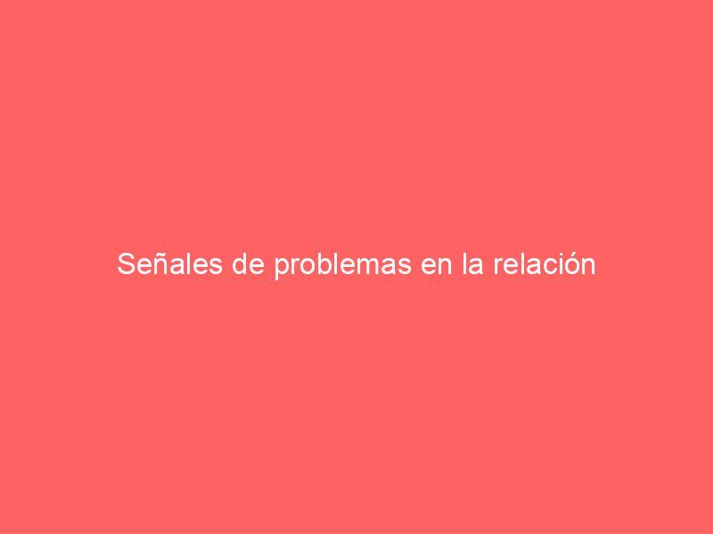 Señales de problemas en la relación