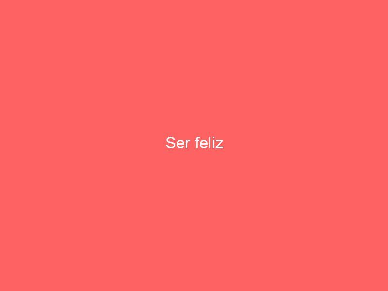 Ser feliz