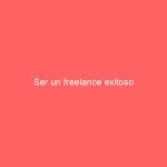 Ser un freelance exitoso