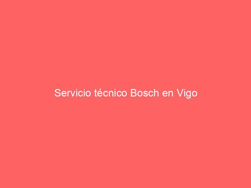 Servicio técnico Bosch en Vigo