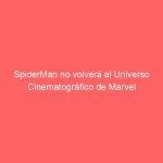 SpiderMan no volverá al Universo Cinematográfico de Marvel