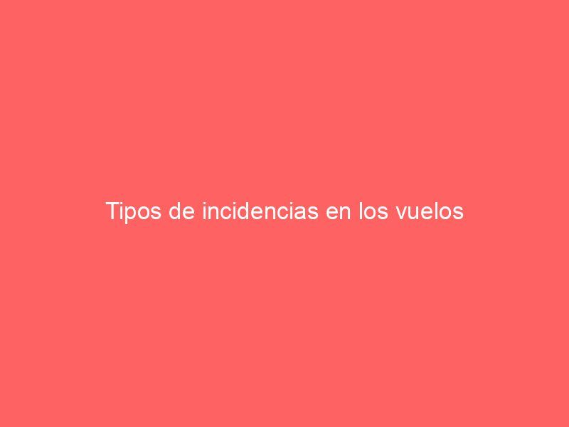 Tipos de incidencias en los vuelos