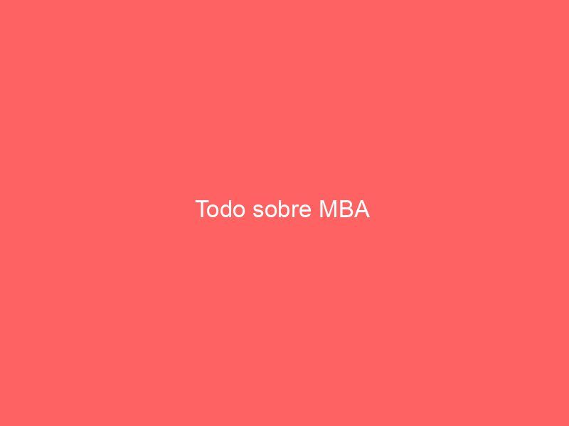 Todo sobre MBA 