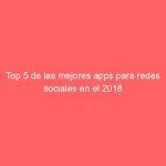 Top 5 de las mejores apps para redes sociales en el 2018