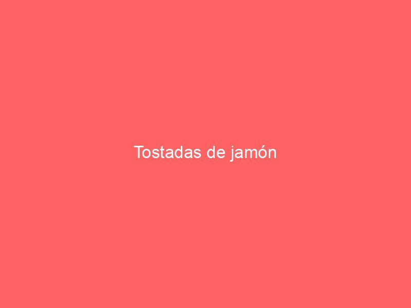 Tostadas de jamón