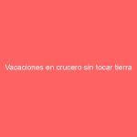 Vacaciones en crucero sin tocar tierra