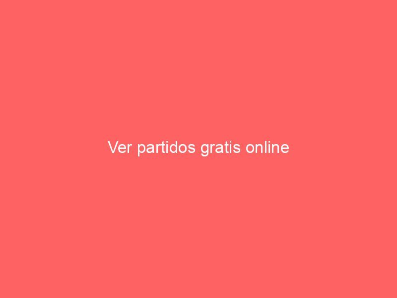 Ver partidos gratis online