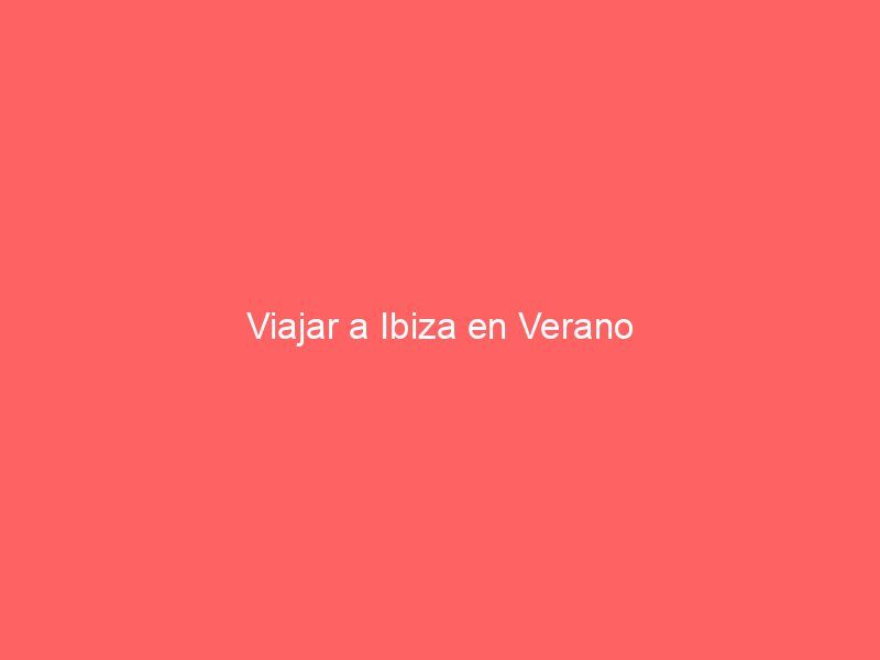 Viajar a Ibiza en Verano