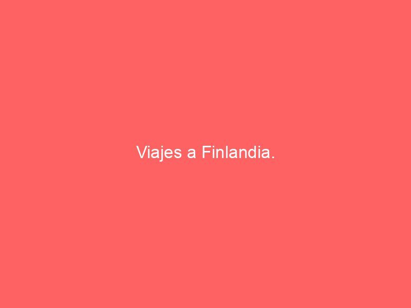 Viajes a Finlandia.