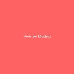 Vivir en Madrid