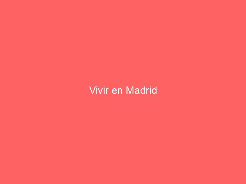 Vivir en Madrid