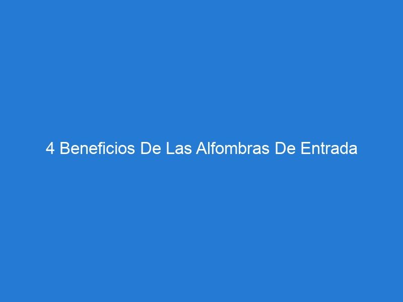 4 Beneficios De Las Alfombras De Entrada