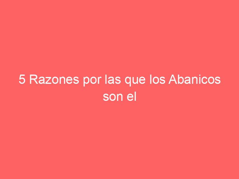 5 Razones por las que los Abanicos son el Accesorio de Moda Perfecto para el Verano