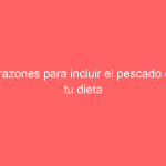 7 razones para incluir el pescado en tu dieta