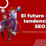 El Futuro del SEO: Tendencias y Predicciones para Dominar los SERPs en 2023 y Más Allá