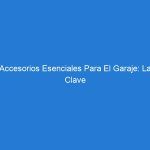 Accesorios Esenciales Para El Garaje: La Clave Para La Organización Del Garaje