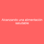 Alcanzando una alimentación saludable