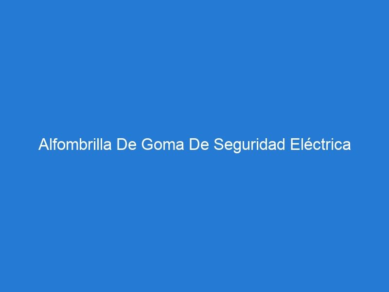 Alfombrilla De Goma De Seguridad Eléctrica